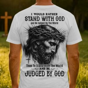 I Would Rather Stand With God And Be Judged By The World Than To Stand With The World And Be Judged By God T-Shirt